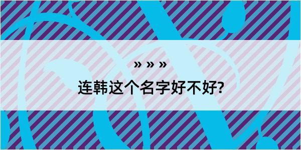 连韩这个名字好不好?