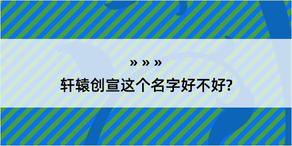 轩辕创宣这个名字好不好?