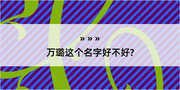 万璐这个名字好不好?