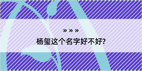 杨玺这个名字好不好?