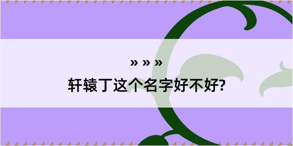 轩辕丁这个名字好不好?