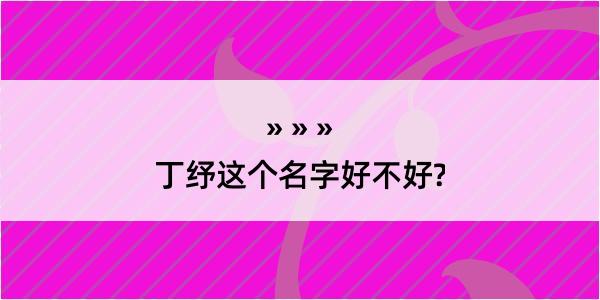 丁纾这个名字好不好?