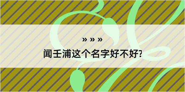 闻壬浦这个名字好不好?