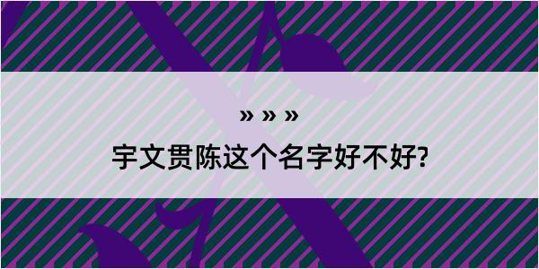 宇文贯陈这个名字好不好?