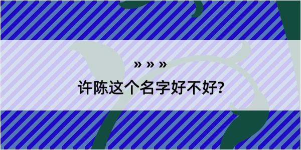 许陈这个名字好不好?