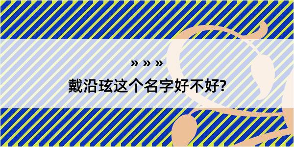 戴沿玹这个名字好不好?