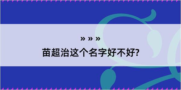 苗超治这个名字好不好?