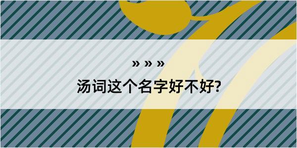 汤词这个名字好不好?