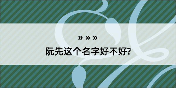 阮先这个名字好不好?