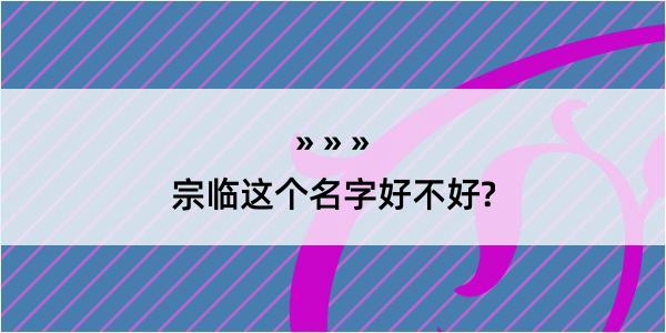 宗临这个名字好不好?