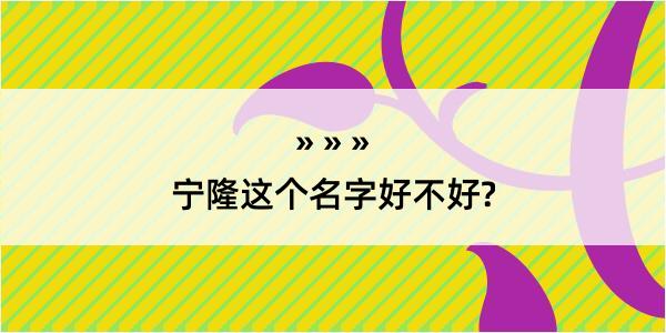 宁隆这个名字好不好?