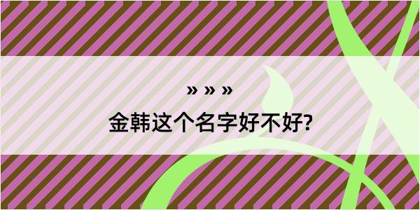 金韩这个名字好不好?