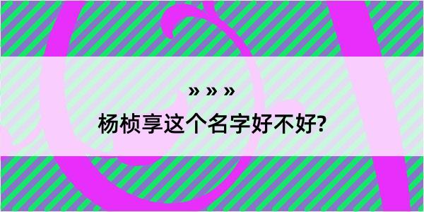 杨桢享这个名字好不好?