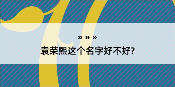 袁荣熙这个名字好不好?