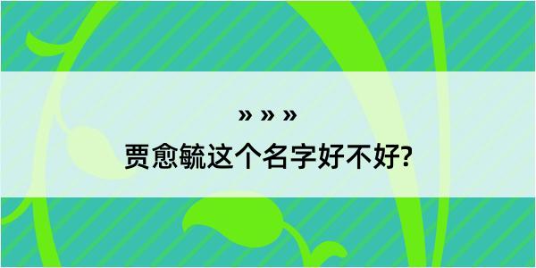 贾愈毓这个名字好不好?