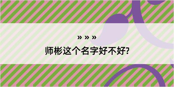 师彬这个名字好不好?