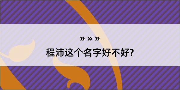 程沛这个名字好不好?