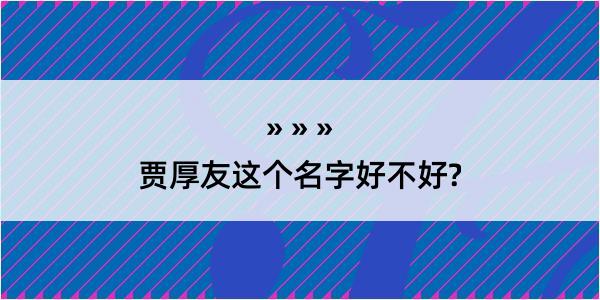 贾厚友这个名字好不好?