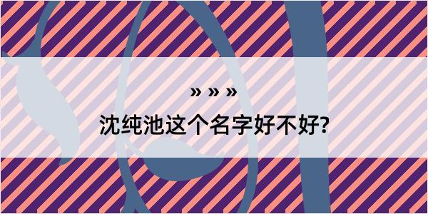 沈纯池这个名字好不好?