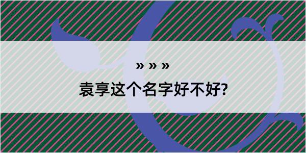 袁享这个名字好不好?