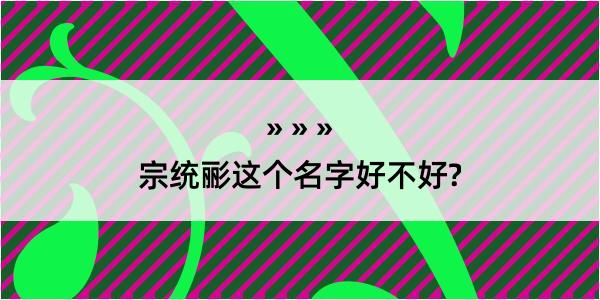 宗统彨这个名字好不好?