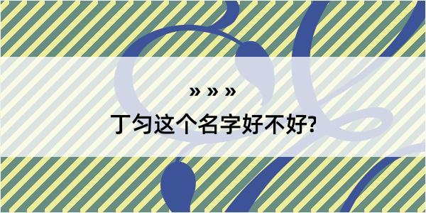 丁匀这个名字好不好?