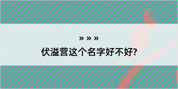 伏溢营这个名字好不好?