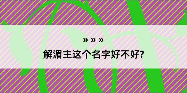 解湄主这个名字好不好?