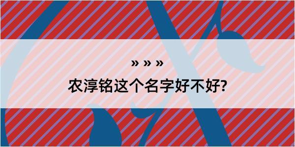 农淳铭这个名字好不好?