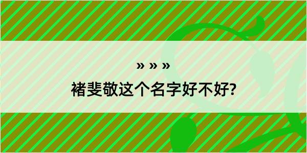 褚斐敬这个名字好不好?