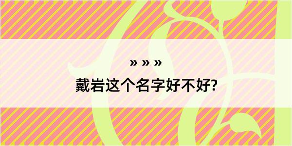 戴岩这个名字好不好?