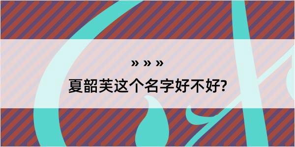 夏韶芙这个名字好不好?