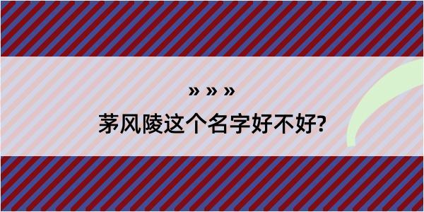 茅风陵这个名字好不好?