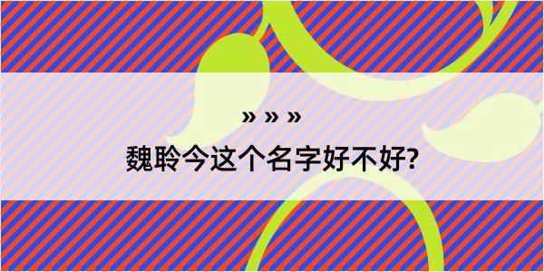 魏聆今这个名字好不好?