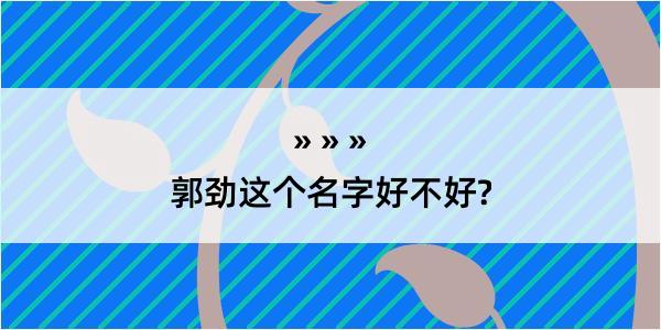 郭劲这个名字好不好?