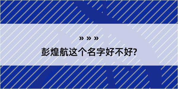 彭煌航这个名字好不好?