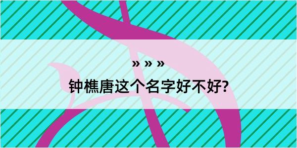 钟樵唐这个名字好不好?