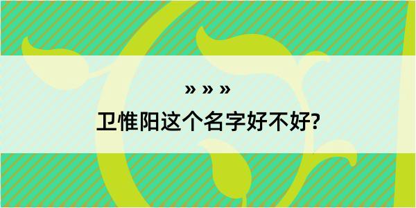 卫惟阳这个名字好不好?