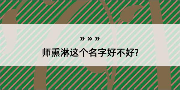 师熏淋这个名字好不好?