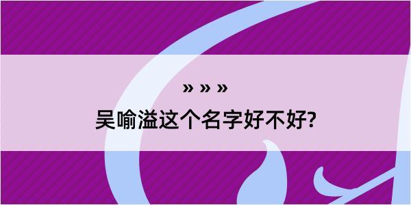 吴喻溢这个名字好不好?