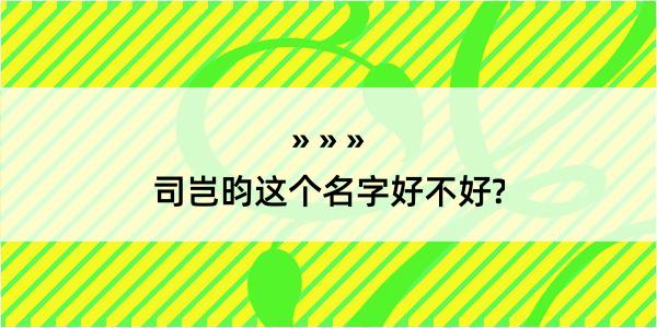 司岂昀这个名字好不好?