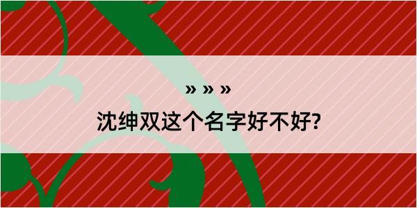 沈绅双这个名字好不好?