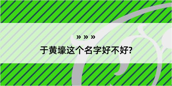 于黄壕这个名字好不好?