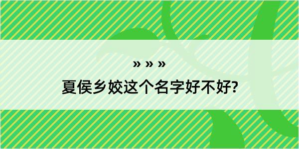 夏侯乡姣这个名字好不好?