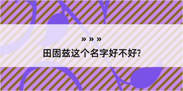 田固兹这个名字好不好?