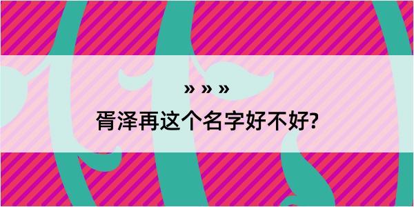 胥泽再这个名字好不好?