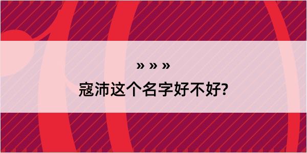 寇沛这个名字好不好?