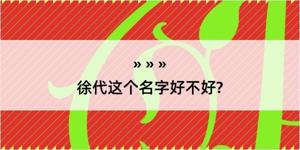 徐代这个名字好不好?