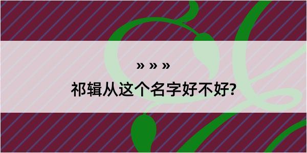 祁辑从这个名字好不好?