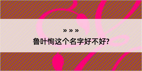 鲁叶恂这个名字好不好?